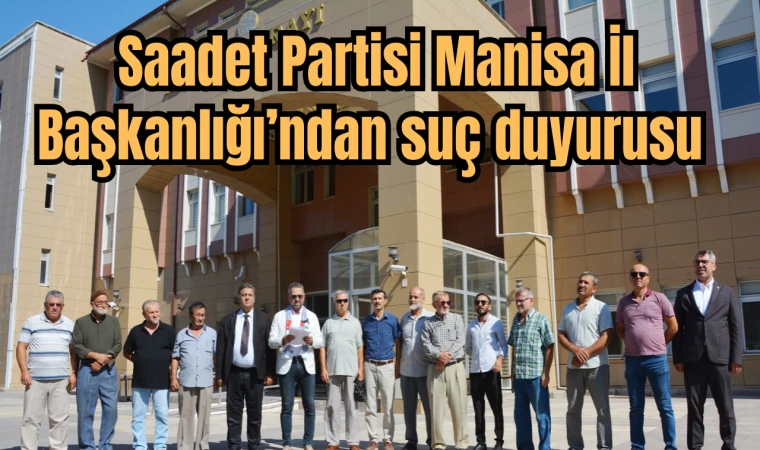 Saadet Partisi Manisa İl Başkanlığı’ndan suç duyurusu 