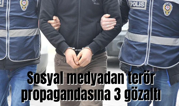 Sosyal medyadan terör propagandasına 3 gözaltı