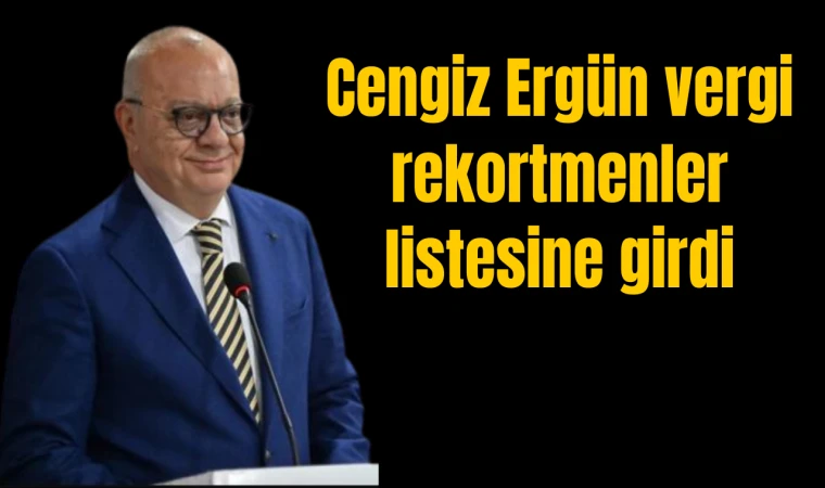 Cengiz Ergün vergi rekortmenler listesine girdi