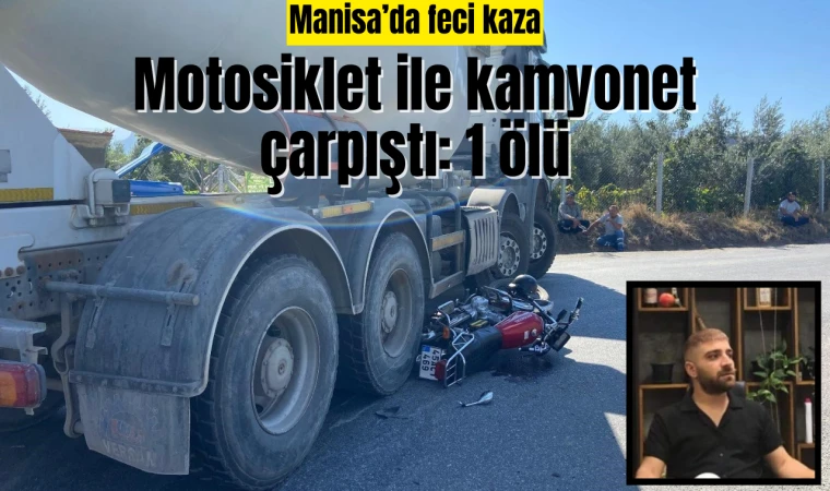 Manisa'da feci kaza: Motosiklet ile kamyonet çarpıştı