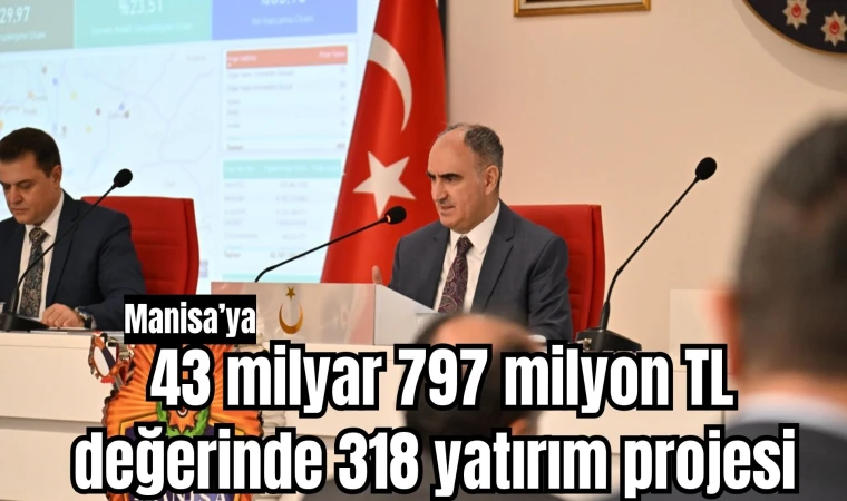 43 milyar 797 milyon TL değerinde 318 yatırım projesi 