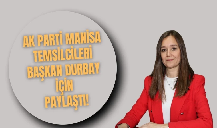 AK PARTİ MANİSA TEMSİLCİLERİ BAŞKAN DURBAY İÇİN PAYLAŞTI!