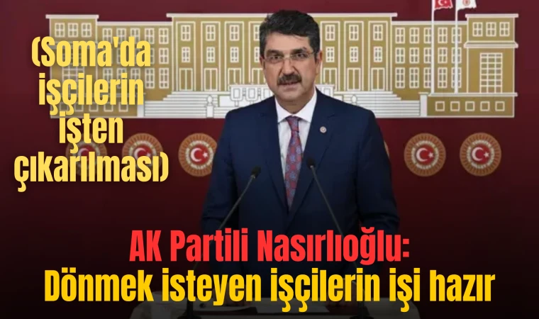 AK Partili Nasırlıoğlu:Dönmek isteyen işçilerin işi hazır