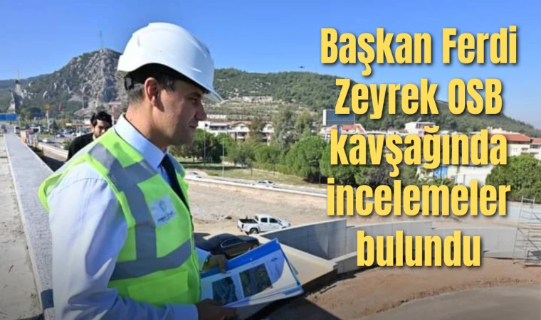 Başkan Ferdi Zeyrek OSB kavşağında incelemeler bulundu