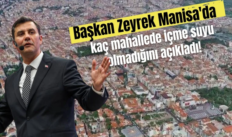 Başkan Zeyrek Manisa'da kaç mahallede içme suyu olmadığını açıkladı!