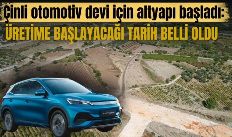 BYD için altyapı başladı: Üretime başlayacağı tarih belli oldu