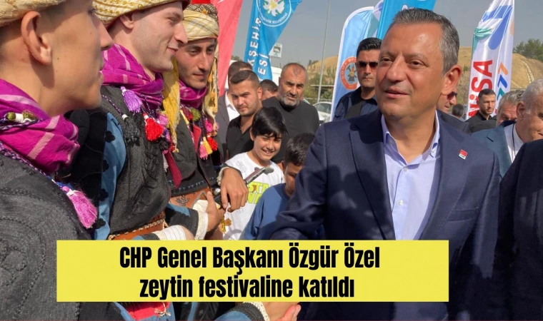 CHP Genel Başkanı Özgür Özel Yırca zeytin festivaline katıldı