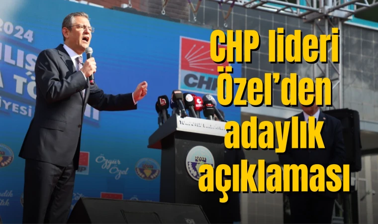 CHP lideri Özel’den adaylık açıklaması