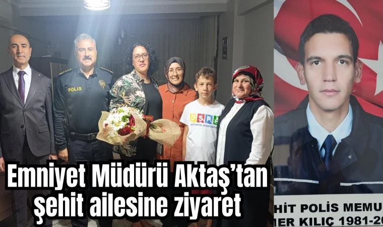 Emniyet Müdürü Aktaş’tan şehit ailesine ziyaret