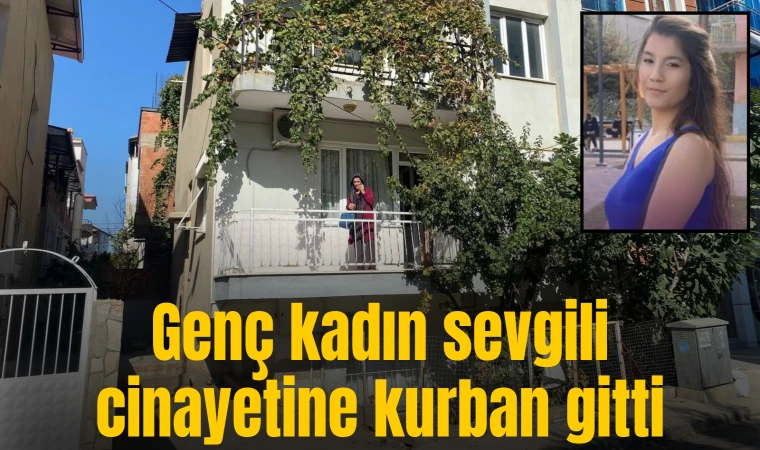 Genç kadın sevgili cinayetine kurban gitti