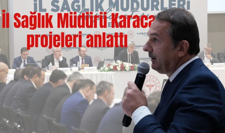 İl Sağlık Müdürü Karaca projeleri anlattı