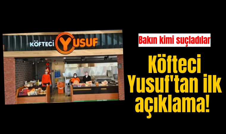 Köfteci Yusuf'tan ilk açıklama! Bakın kimi suçladılar