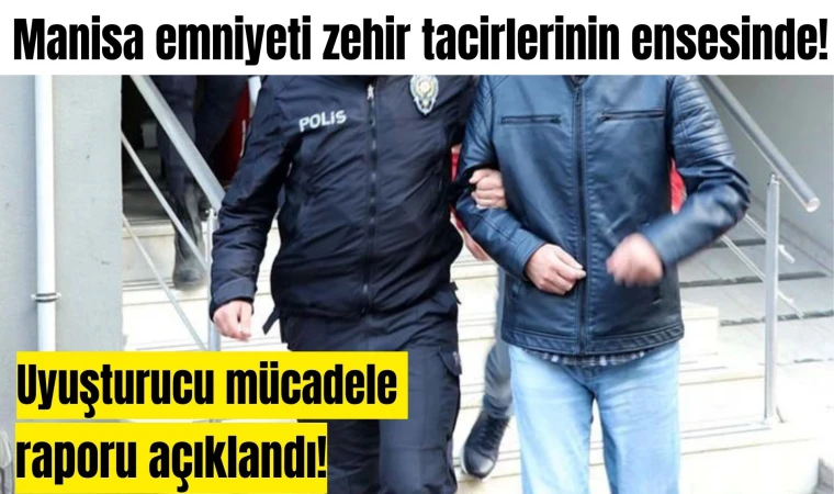 Manisa Emniyeti 1 aylık uyuşturucu mücadele raporunu açıkladı!