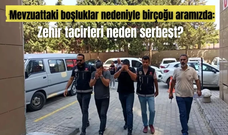 Mevzuattaki boşluklar nedeniyle birçoğu aramızda: Zehir tacirleri neden serbest?