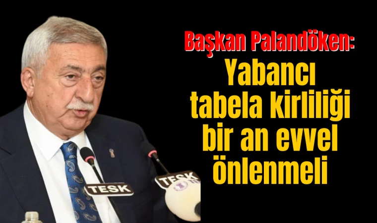 PALANDÖKEN’DEN ARTAN YABANCI TABELAYA TEPKİ 