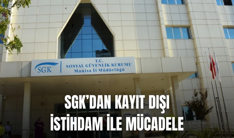 SGK’DAN KAYIT DIŞI İSTİHDAM İLE MÜCADELE