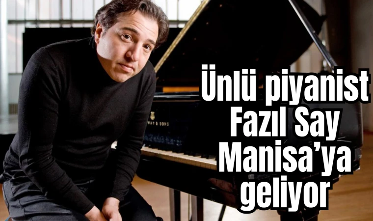 Ünlü piyanist Fazıl Say Manisa’ya geliyor