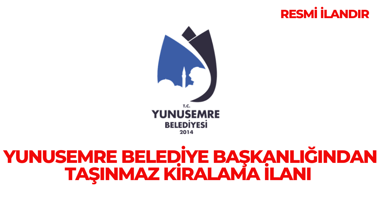 YUNUSEMRE BELEDİYE BAŞKANLIĞINDAN TAŞINMAZ KİRALAMA İLANI