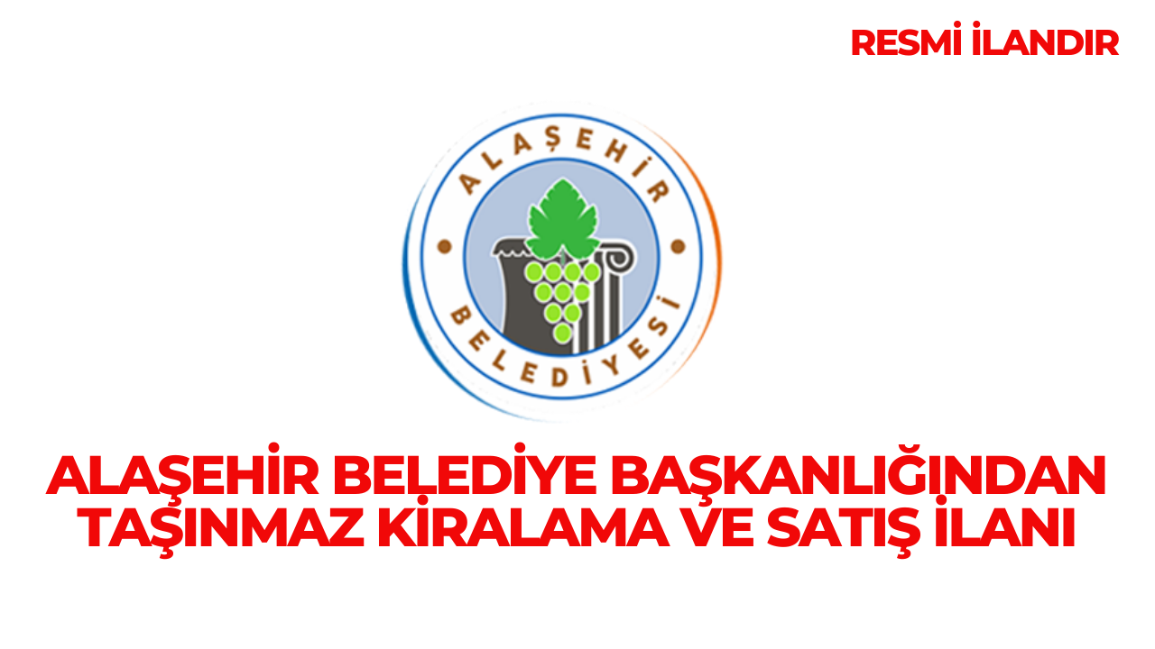 ALAŞEHİR BELEDİYE BAŞKANLIĞINDAN TAŞINMAZ KİRALAMA VE SATIŞ İLANI