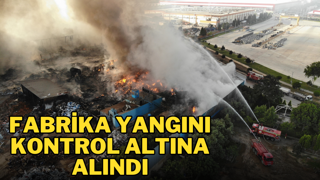 FABRİKA YANGINI KONTROL ALTINA ALINDI