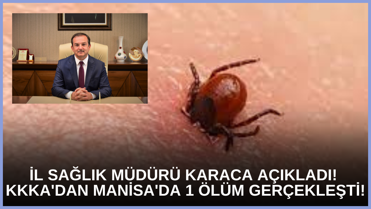 İL SAĞLIK MÜDÜRÜ KARACA AÇIKLADI! KKKA'DAN MANİSA'DA 1 ÖLÜM GERÇEKLEŞTİ!