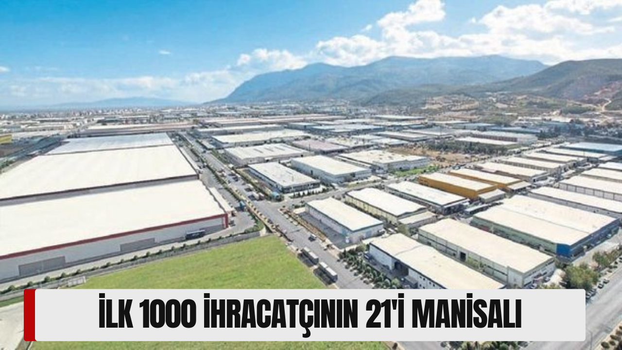 İlk 1000 ihracatçının 21'i Manisalı