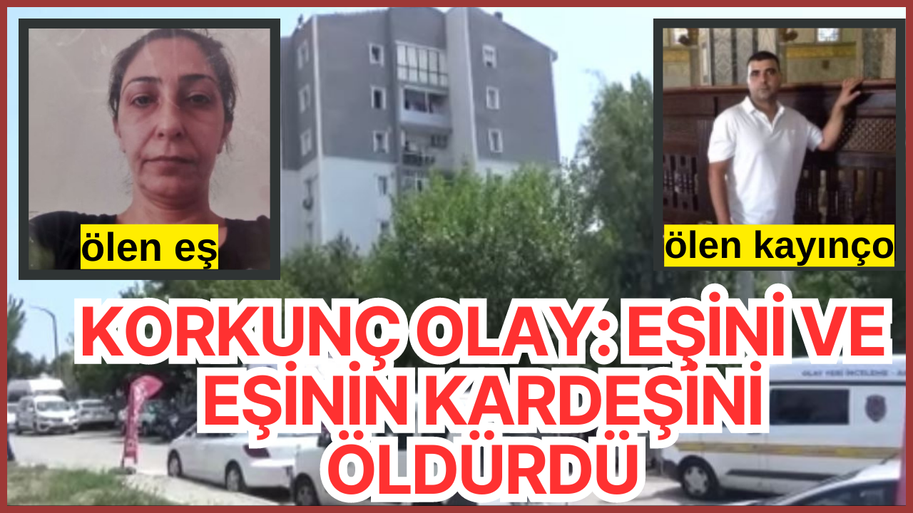 Korkunç olay: Eşini ve kayınçosunu öldürdü