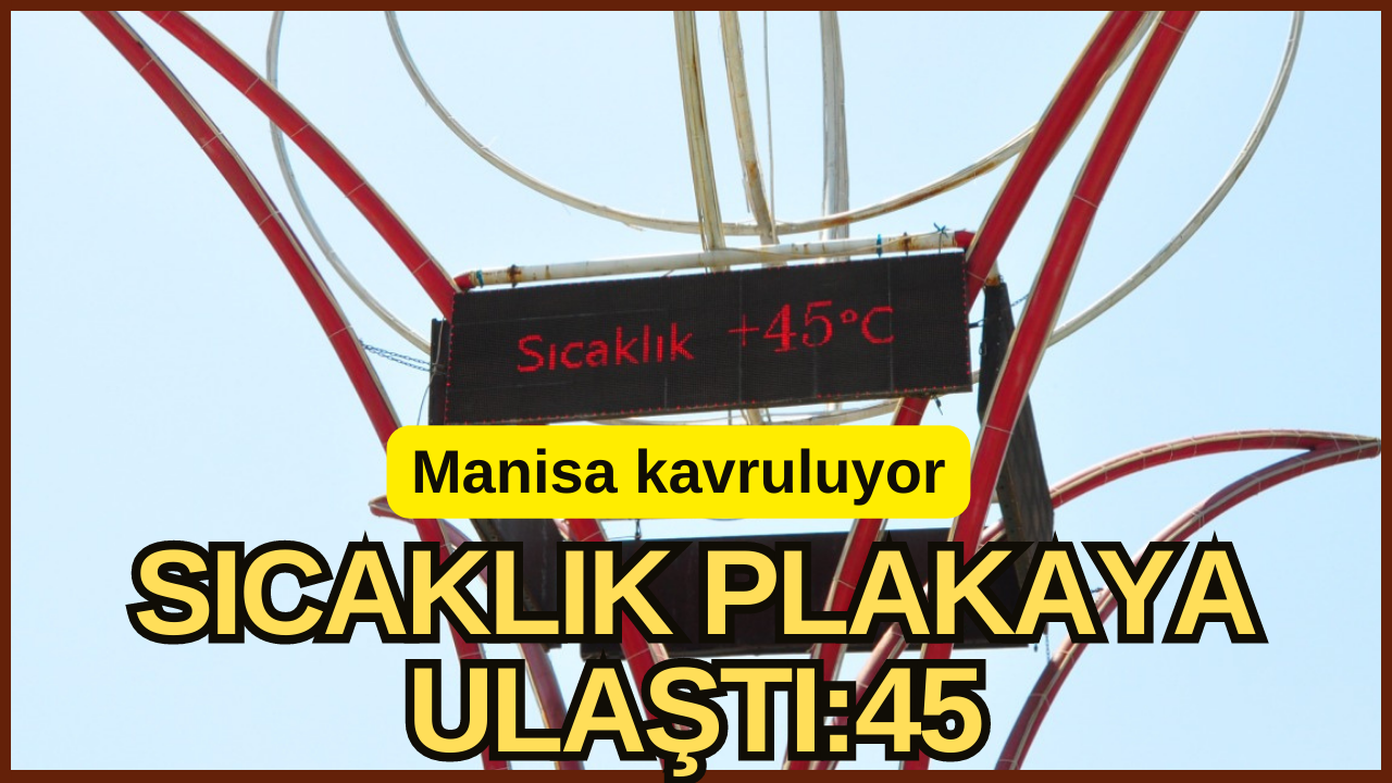 Manisa kavruluyor: Sıcaklık plakaya ulaştı, 45