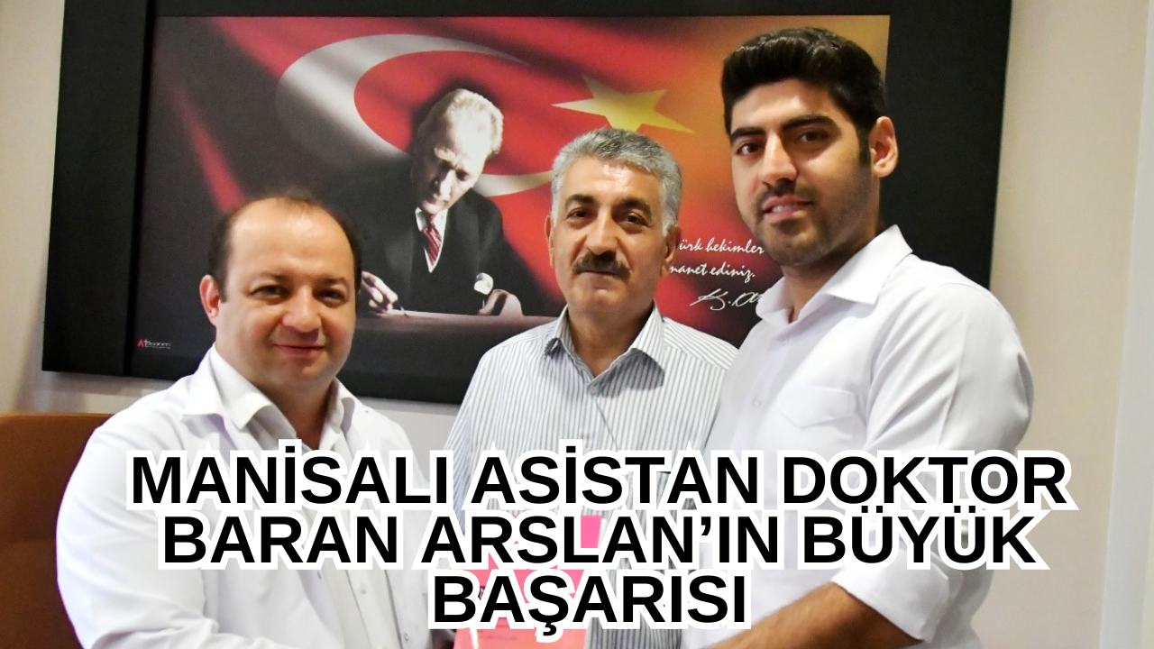 MANİSALI ASİSTAN DOKTOR BARAN ARSLAN’IN BÜYÜK BAŞARISI 