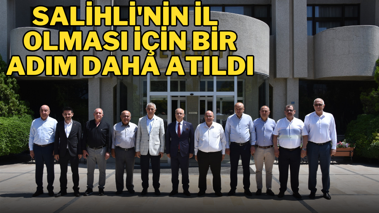 SALİHLİ'NİN İL OLMASI İÇİN BİR ADIM DAHA ATILDI