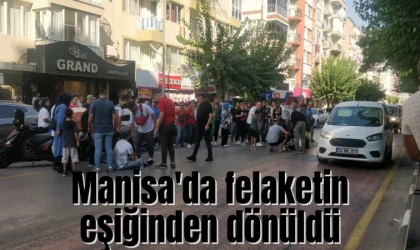 Manisa'da felaketin eşiğinden dönüldü