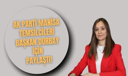 AK PARTİ MANİSA TEMSİLCİLERİ BAŞKAN DURBAY İÇİN PAYLAŞTI!