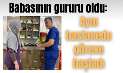 Babasının gururu oldu: Aynı hastanede göreve başladı