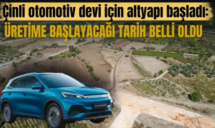 BYD için altyapı başladı: Üretime başlayacağı tarih belli oldu