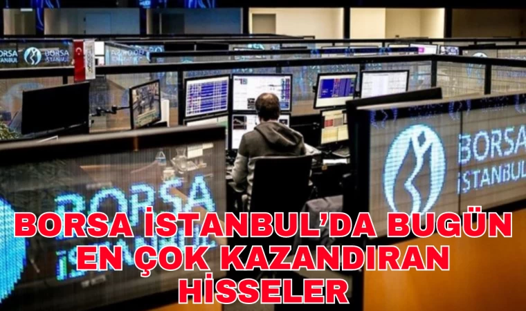 Borsa İstanbul’da bugün en çok kazandıran hisseler