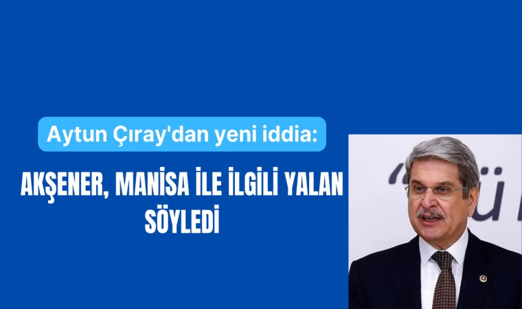 Aytun Çıray'dan yeni iddia: Akşener, Manisa ile ilgili yalan söyledi