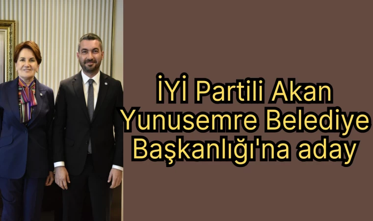 İYİ Partili Akan Yunusemre Belediye Başkanlığı'na aday