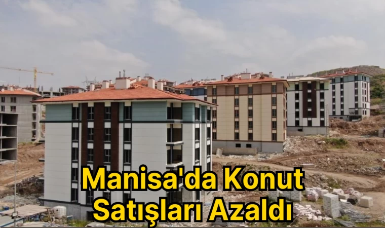 Manisa'da Konut Satışları Azaldı