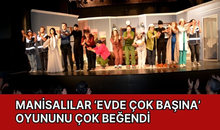 Manisalılar ‘Evde Çok Başına’ Oyununu Çok Beğendi 