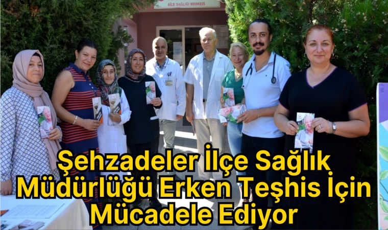 Şehzadeler İlçe Sağlık Müdürlüğü Erken Teşhis İçin Mücadele Ediyor: Erken Tanı Ve Tedavi Hayat Kurtarır