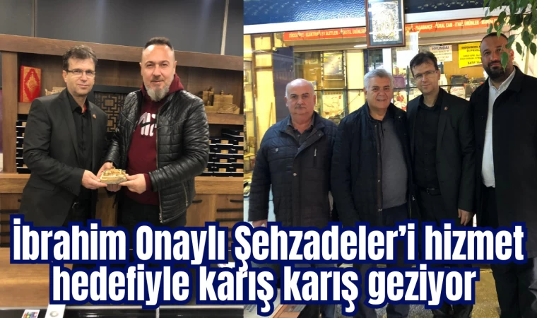 İbrahim Onaylı Şehzadeler’i hizmet hedefiyle karış karış geziyor