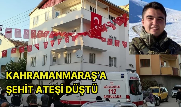 Kahramanmaraş’a şehit ateşi düştü