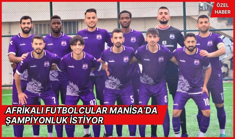 Afrikalı futbolcular Manisa’da şampiyonluk istiyor 