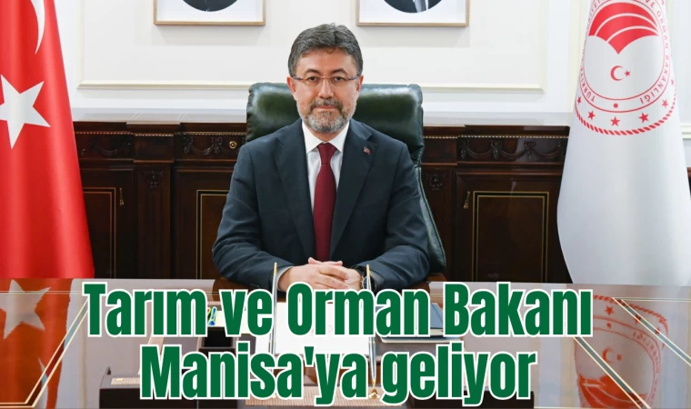 Tarım ve Orman Bakanı Manisa'ya geliyor