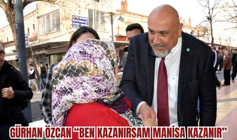 Gürhan Özcan “Ben kazanırsam Manisa kazanır” 