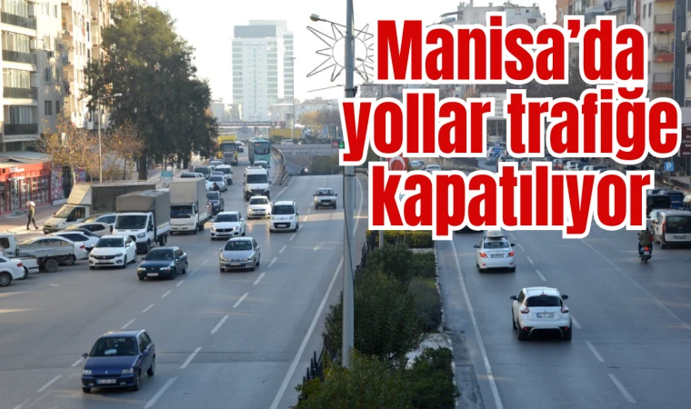 Manisa’da yollar trafiğe kapatılıyor