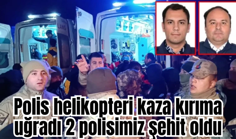 Polis helikopteri kaza kırıma uğradı 2 polisimiz şehit oldu