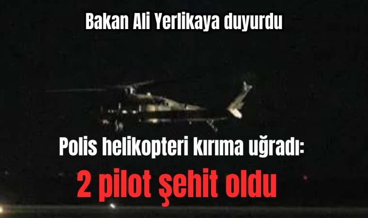 Polis helikopteri kırıma uğradı: 2 pilot şehit oldu