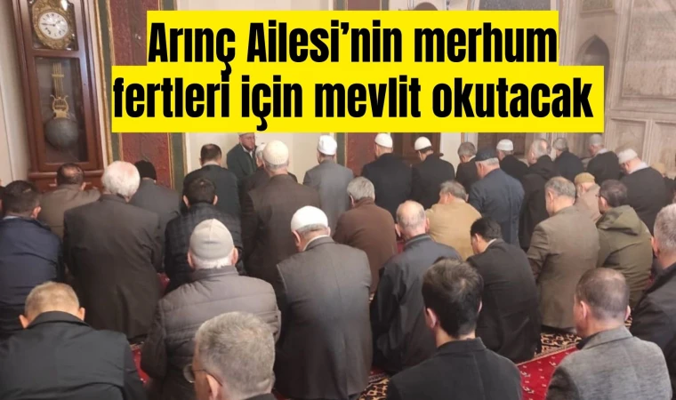 Arınç Ailesi merhum fertleri için mevlit okutacak 