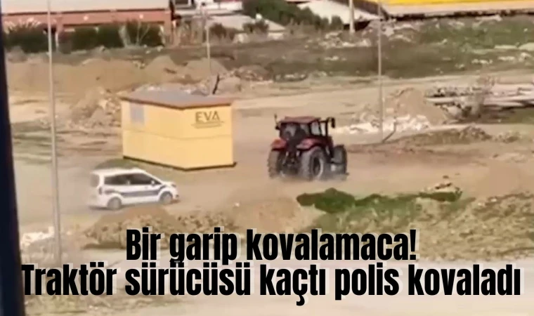 Bir garip kovalamaca! Traktör sürücüsü kaçtı polis kovaladı